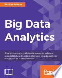 Big data analytics : a handy reference guide for data analysts and data scientists to help obtain value from big data analytics using Spark on Hadoop clusters /