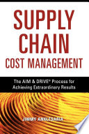 Supply chain cost management : the AIM & DRIVE process for achieving extraordinary results /