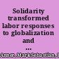 Solidarity transformed labor responses to globalization and crisis in Latin America /