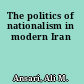 The politics of nationalism in modern Iran