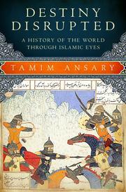 Destiny disrupted : a history of the world through Islamic eyes /