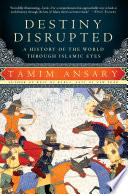 Destiny disrupted a history of the world through Islamic eyes /