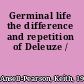 Germinal life the difference and repetition of Deleuze /