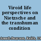 Viroid life perspectives on Nietzsche and the transhuman condition /