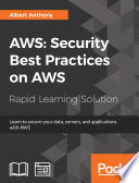 AWS : security best practices on AWS : delve deep into various security aspects of AWS to build and maintain a secured environment /