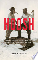 Hoosh roast penguin, scurvy day, and other stories of Antarctic cuisine /