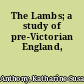 The Lambs; a study of pre-Victorian England,