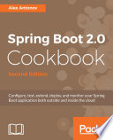 Spring Boot 2.0 cookbook : configure, test, extend, deploy, and monitor your Spring Boot application both outside and inside the cloud /