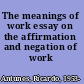 The meanings of work essay on the affirmation and negation of work /