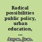 Radical possibilities public policy, urban education, and a new social movement /