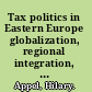 Tax politics in Eastern Europe globalization, regional integration, and the democratic compromise /