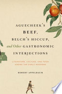 Aguecheek's beef, belch's hiccup, and other gastronomic interjections literature, culture, and food among the early moderns /