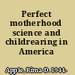 Perfect motherhood science and childrearing in America /