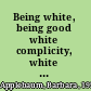 Being white, being good white complicity, white moral responsibility, and social justice pedagogy /