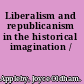 Liberalism and republicanism in the historical imagination /