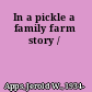 In a pickle a family farm story /