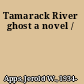 Tamarack River ghost a novel /