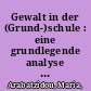 Gewalt in der (Grund-)schule : eine grundlegende analyse von möglichen ursachen, folgen und präventiven massnahmen am beispiel des präventionsprogramms FAUSTLOS /