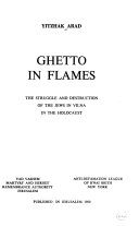 Ghetto in flames : the struggle and destruction of the Jews in Vilna in the Holocaust /