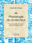 Physiologie du protecteur : par un aveugle clairvoyant de la Chaussée d'Antin. /