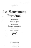 Le mouvement perpétuel. : Précédé de Feu de joie et suivi de Écritures automatiques /