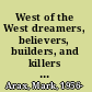 West of the West dreamers, believers, builders, and killers in the Golden State /