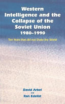 Western intelligence and the collapse of the Soviet Union, 1980-1990 ten years that did not shake the world /