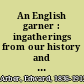 An English garner : ingatherings from our history and literature /