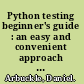 Python testing beginner's guide : an easy and convenient approach to testing your Python projects /