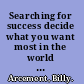 Searching for success decide what you want most in the world to do and then do it /