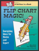 Flip chart magic! : 77 energizing ideas for novices and experts! : a seminar in a book! /