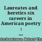 Laureates and heretics six careers in American poetry : Yvor Winters, Robert Pinsky, James McMichael, Robert Hass, John Matthias, John Peck /