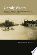 Unruly waters : a social and environmental history of the Brazos River /