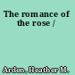 The romance of the rose /
