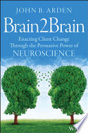 Brain2Brain : enacting client change through the persuasive power of neuroscience /