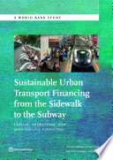 Sustainable urban transport financing from the sidewalk to the subway : capital, operations, and maintenance financing /