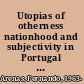 Utopias of otherness nationhood and subjectivity in Portugal and Brazil /