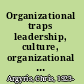 Organizational traps leadership, culture, organizational design /