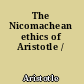 The Nicomachean ethics of Aristotle /