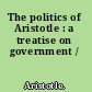 The politics of Aristotle : a treatise on government /