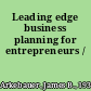 Leading edge business planning for entrepreneurs /