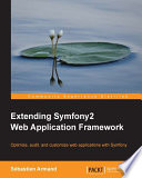 Extending symfony2 web application framework : optimize, audit, and customize web applications with symfony /