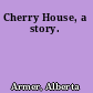 Cherry House, a story.