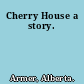 Cherry House a story.