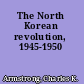 The North Korean revolution, 1945-1950