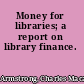 Money for libraries; a report on library finance.