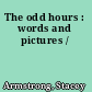 The odd hours : words and pictures /