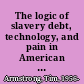 The logic of slavery debt, technology, and pain in American literature /