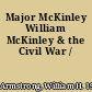 Major McKinley William McKinley & the Civil War /