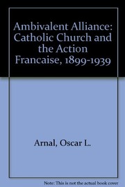 Ambivalent alliance : the Catholic Church and the Action française, 1899-1939 /